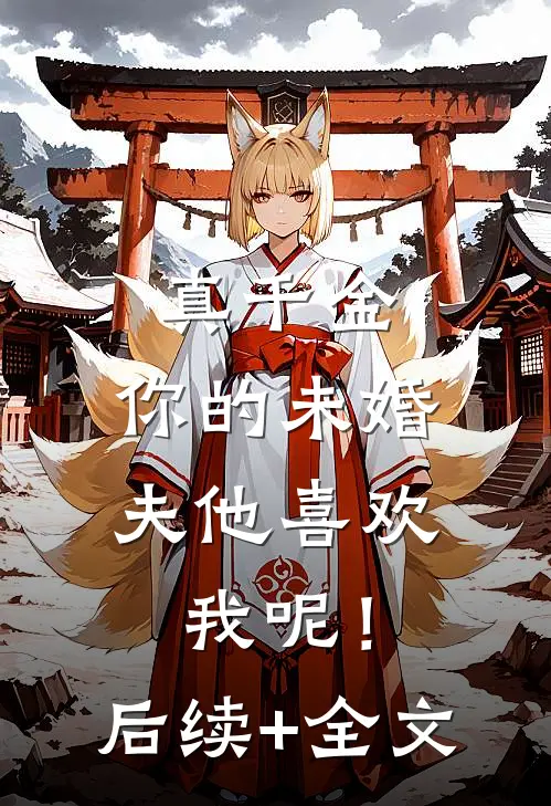 真千金，你的未婚夫他喜欢我呢！后续+全文