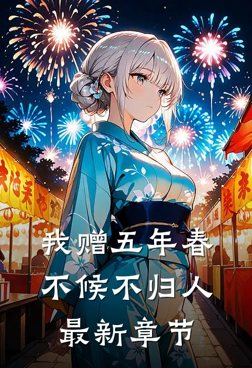 我赠五年春，不候不归人最新章节