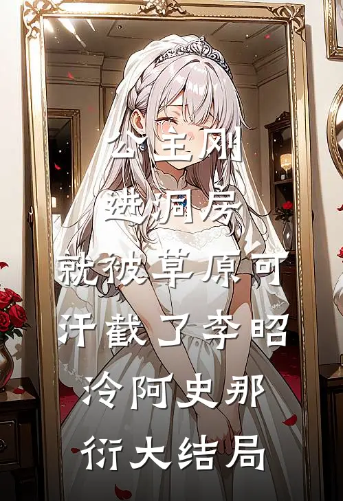 公主刚进洞房，就被草原可汗截了李昭泠阿史那衍大结局