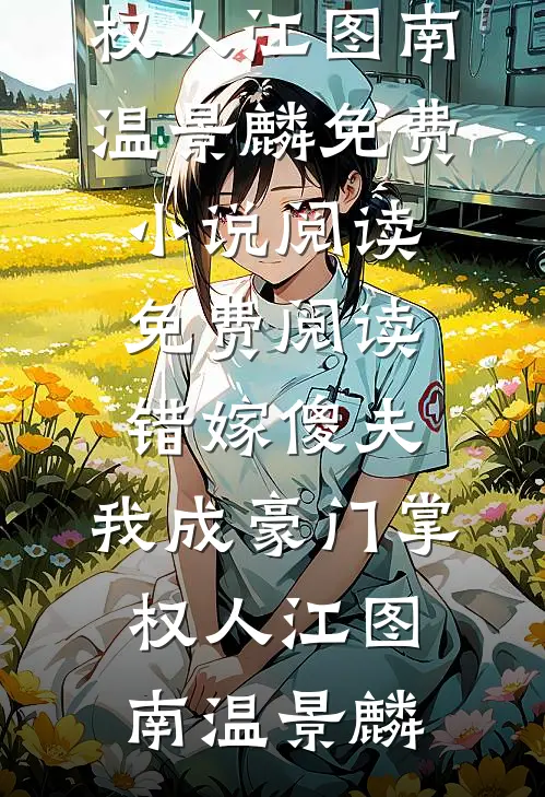 错嫁傻夫，我成豪门掌权人江图南温景麟免费小说阅读_免费阅读错嫁傻夫，我成豪门掌权人江图南温景麟