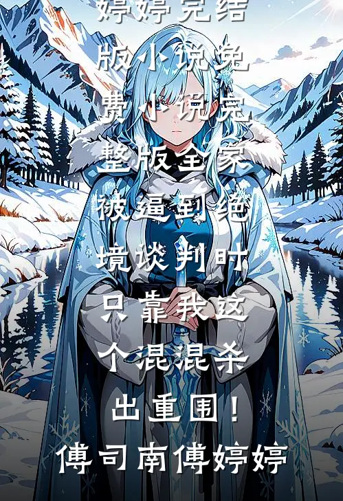 全家被逼到绝境谈判时，只靠我这个混混杀出重围！傅司南傅婷婷完结版小说_免费小说完整版全家被逼到绝境谈判时，只靠我这个混混杀出重围！傅司南傅婷婷