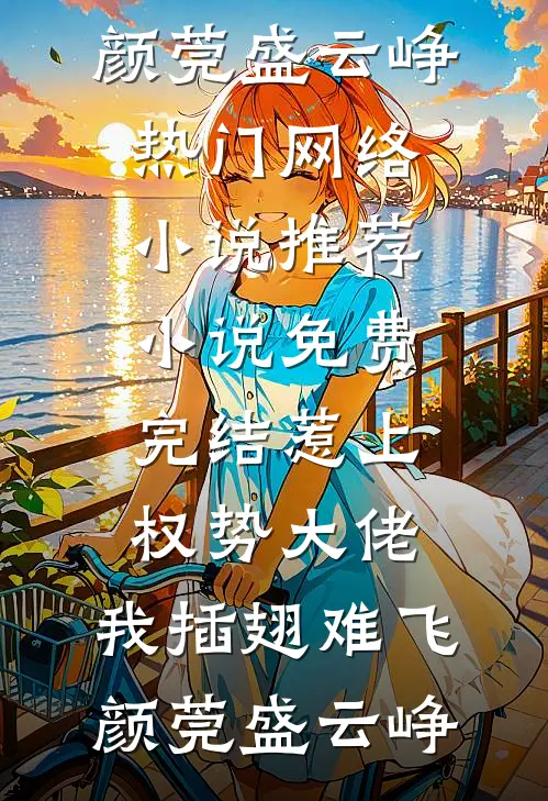惹上权势大佬，我插翅难飞(颜莞盛云峥)热门网络小说推荐_小说免费完结惹上权势大佬，我插翅难飞颜莞盛云峥