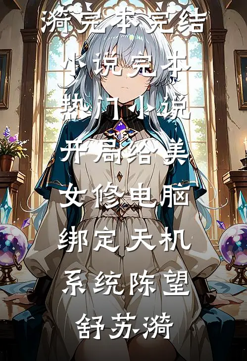 开局给美女修电脑，绑定天机系统(陈望舒苏漪)完本完结小说_完本热门小说开局给美女修电脑，绑定天机系统陈望舒苏漪