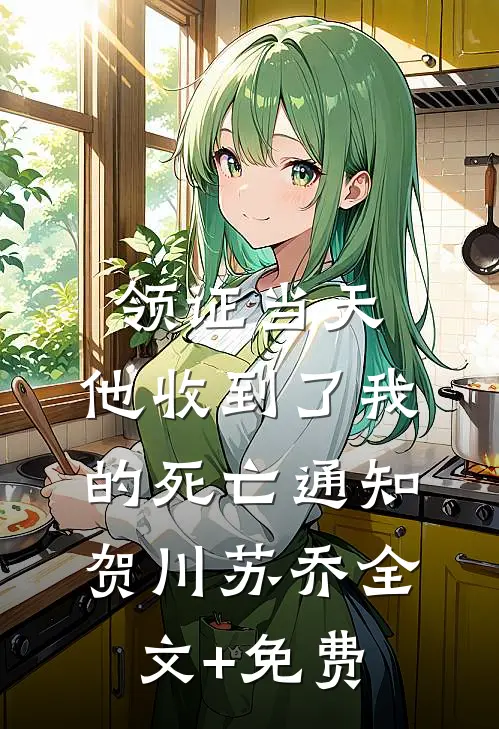 领证当天，他收到了我的死亡通知贺川苏乔全文+免费
