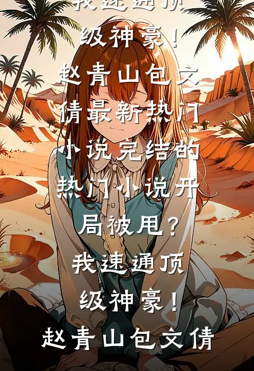 开局被甩？我速通顶级神豪！(赵青山包文倩)最新热门小说_完结的热门小说开局被甩？我速通顶级神豪！(赵青山包文倩)