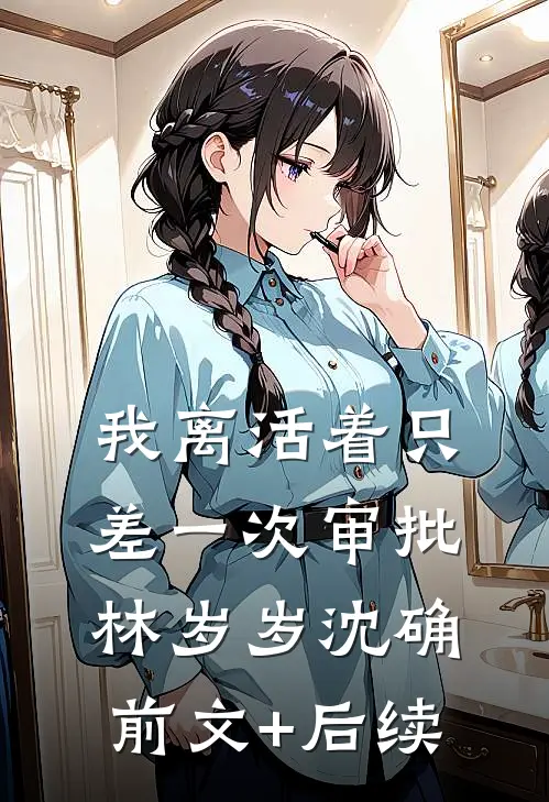 我离活着只差一次审批林岁岁沈确前文+后续
