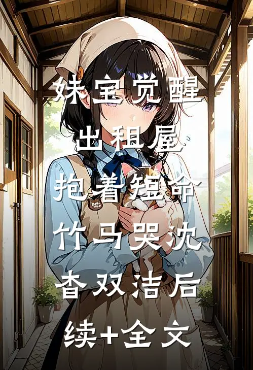 妹宝觉醒出租屋，抱着短命竹马哭沈杳双洁后续+全文