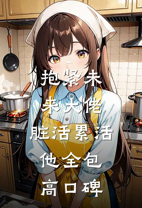 抱紧未来大佬，脏活累活他全包高口碑
