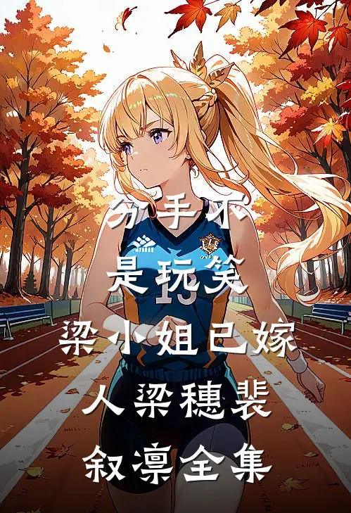 分手不是玩笑，梁小姐已嫁人梁穗裴叙凛全集