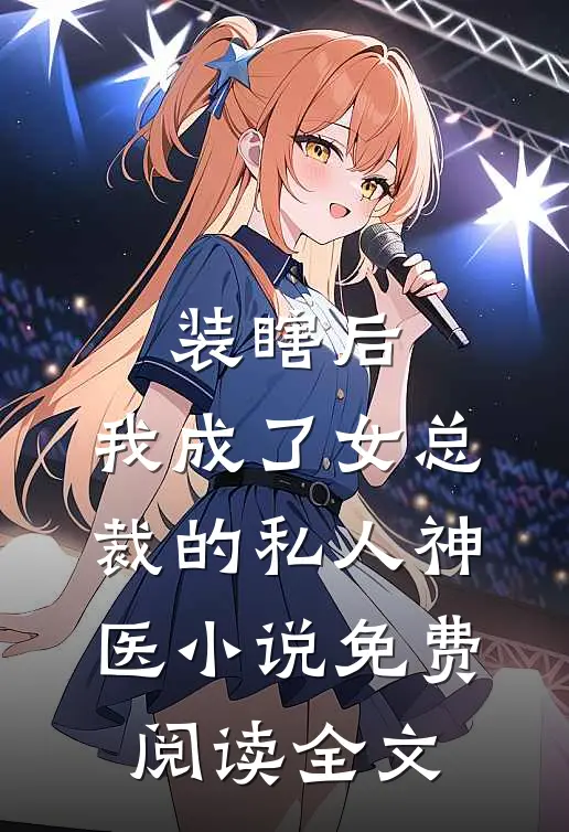 装瞎后，我成了女总裁的私人神医小说免费阅读全文