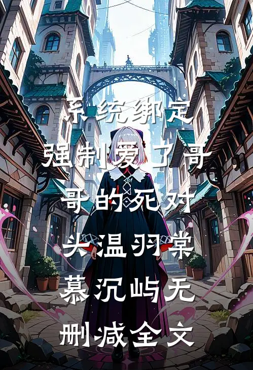 系统绑定，强制爱了哥哥的死对头温羽棠慕沉屿无删减全文