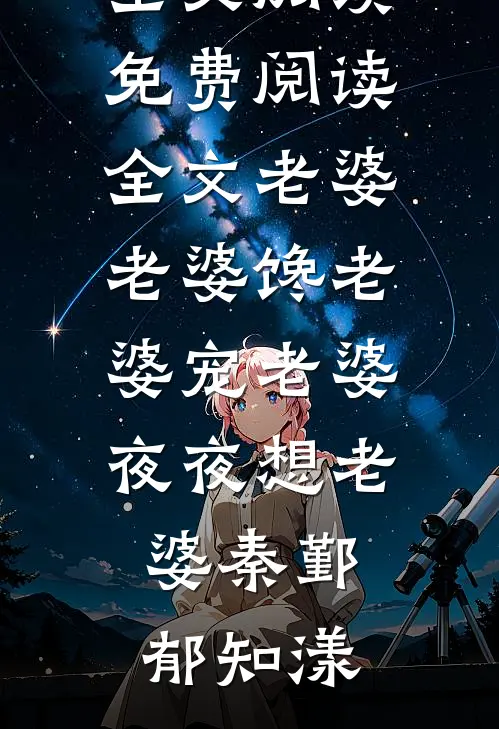 老婆老婆馋老婆宠老婆夜夜想老婆(秦鄞郁知漾)免费小说全文阅读_免费阅读全文老婆老婆馋老婆宠老婆夜夜想老婆秦鄞郁知漾