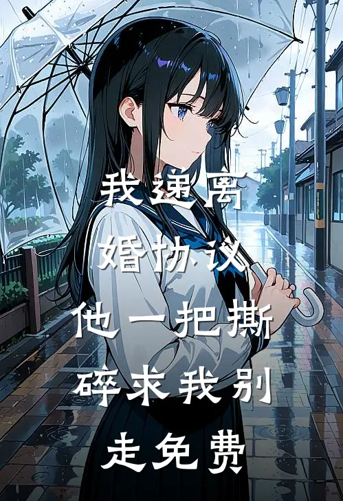 我递离婚协议，他一把撕碎求我别走免费