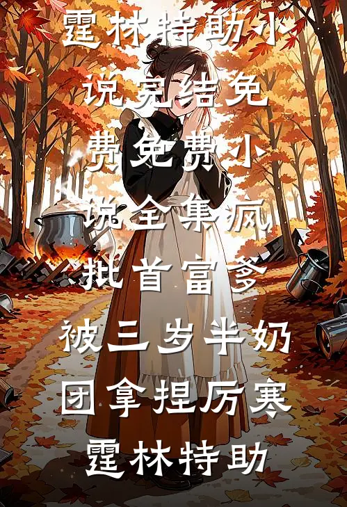 疯批首富爹，被三岁半奶团拿捏(厉寒霆林特助)小说完结免费_免费小说全集疯批首富爹，被三岁半奶团拿捏厉寒霆林特助