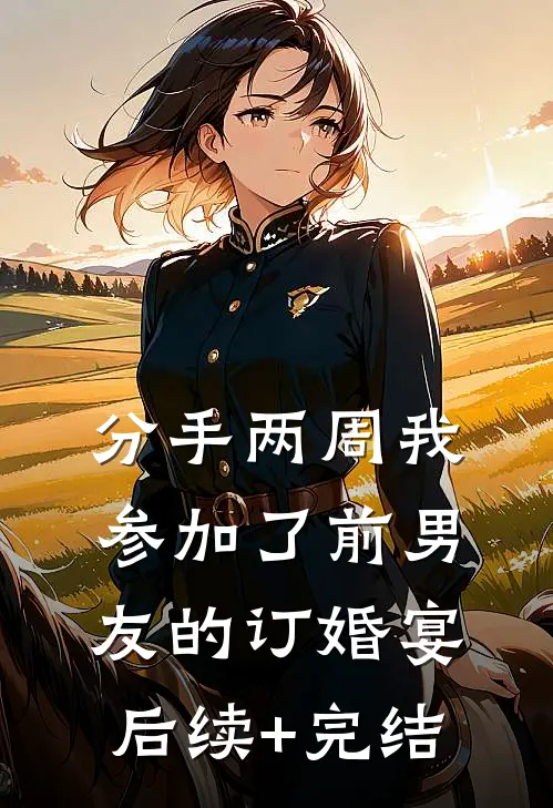 分手两周我参加了前男友的订婚宴后续+完结