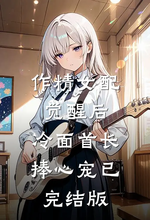 作精女配觉醒后，冷面首长捧心宠已完结版