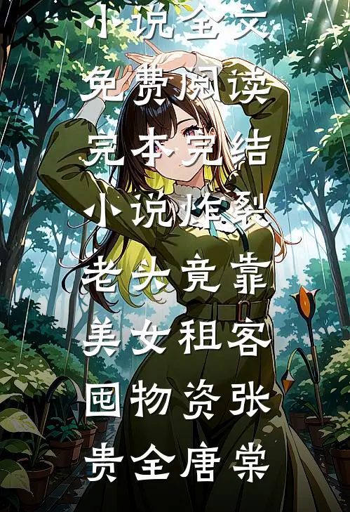 炸裂：老头竟靠美女租客囤物资张贵全唐棠完整版小说全文免费阅读_完本完结小说炸裂：老头竟靠美女租客囤物资(张贵全唐棠)