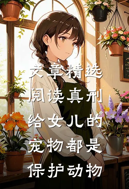 文章精选阅读真刑，给女儿的宠物都是保护动物