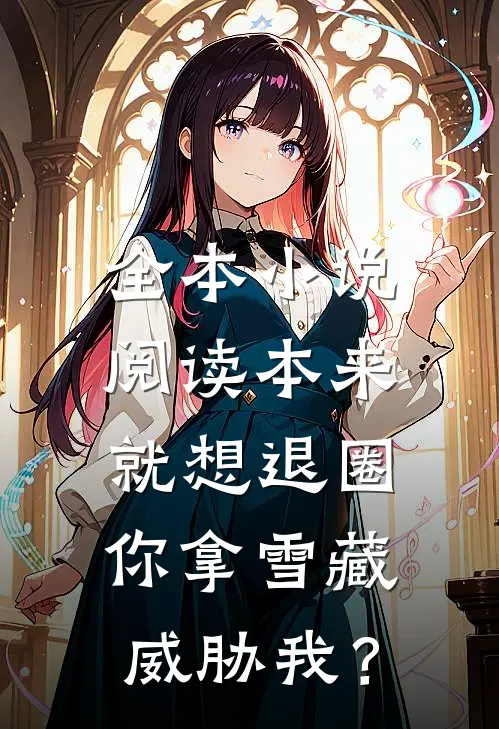 全本小说阅读本来就想退圈，你拿雪藏威胁我？