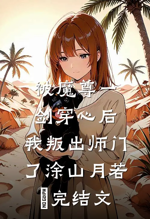 被魔尊一剑穿心后，我叛出师门了涂山月若婳完结文