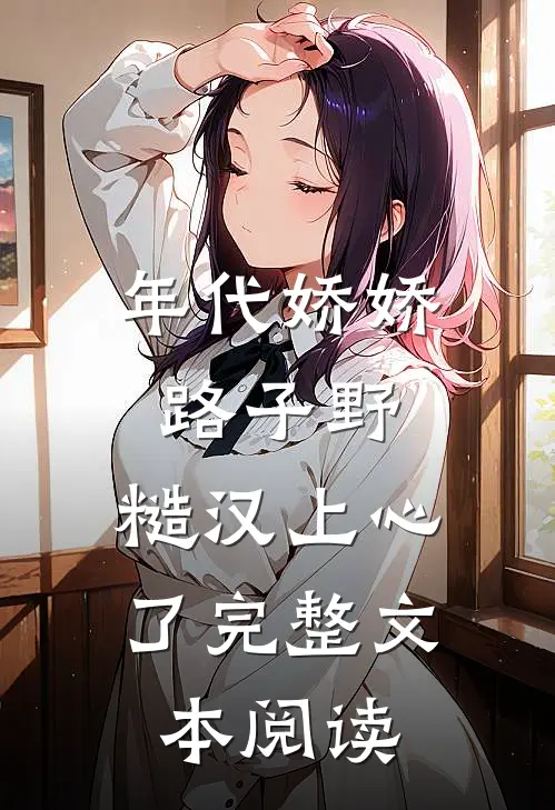 年代娇娇路子野，糙汉上心了完整文本阅读