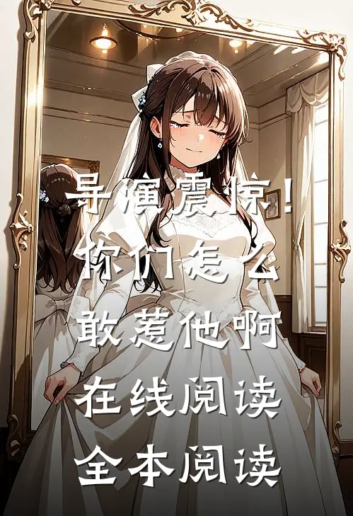 导演震惊！你们怎么敢惹他啊在线阅读全本阅读