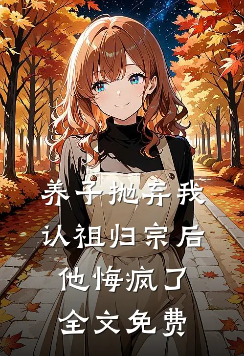 养子抛弃我认祖归宗后，他悔疯了全文免费