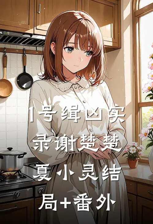 1号缉凶实录谢楚楚夏小灵结局+番外