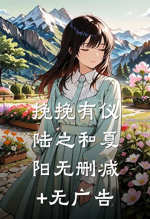 挽挽有仪陆之和夏阳无删减+无广告