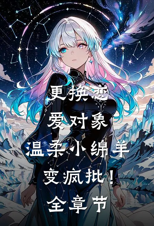 更换恋爱对象，温柔小绵羊变疯批！全章节