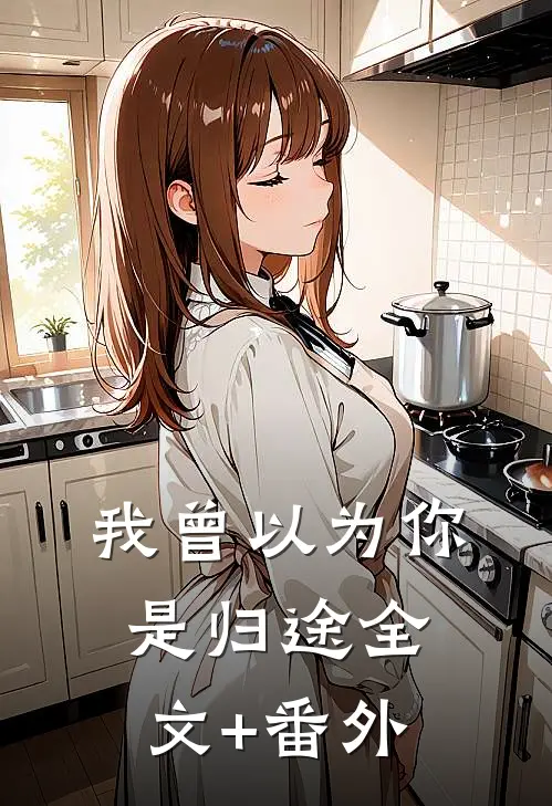 我曾以为你是归途全文+番外