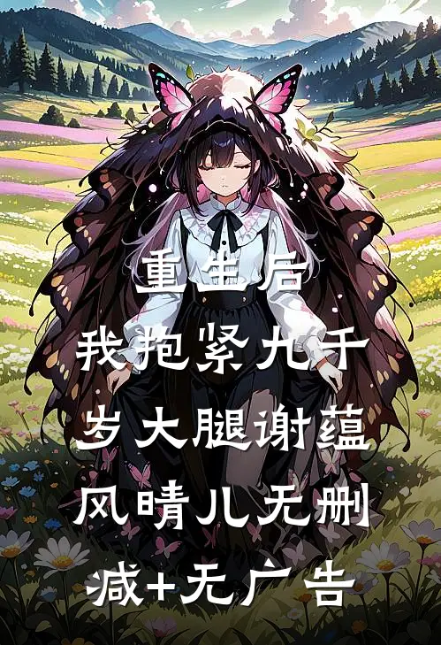 重生后，我抱紧九千岁大腿谢蕴风晴儿无删减+无广告