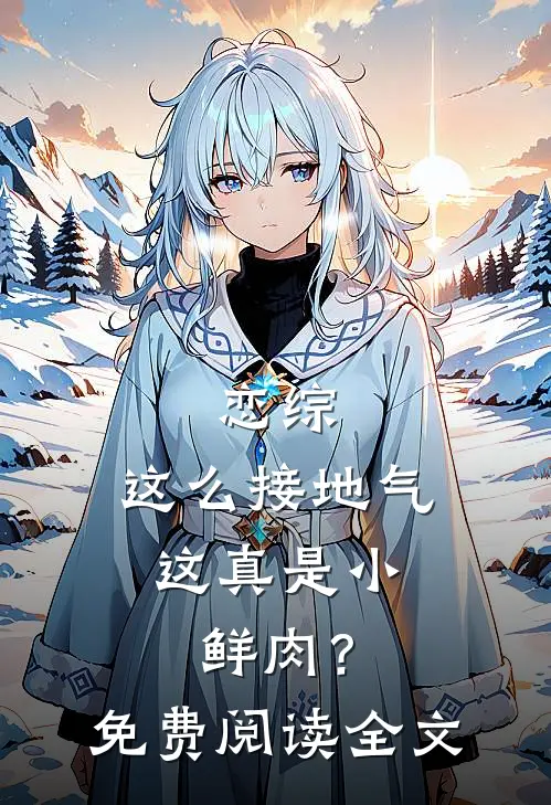 恋综：这么接地气，这真是小鲜肉？免费阅读全文