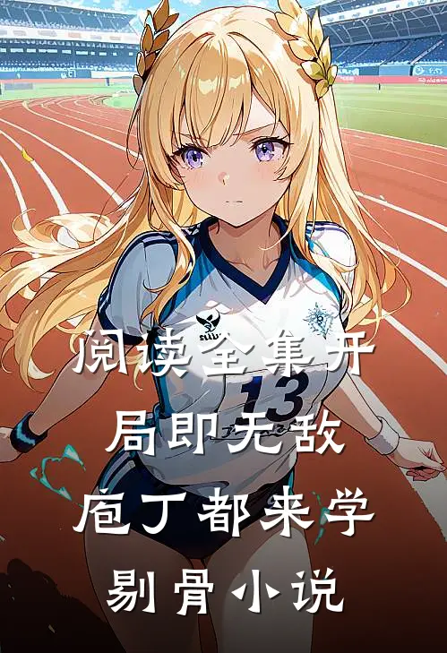阅读全集开局即无敌,庖丁都来学剔骨 小说