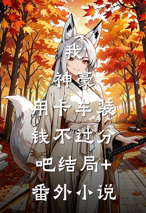我，神豪，用卡车装钱不过分吧结局+番外小说