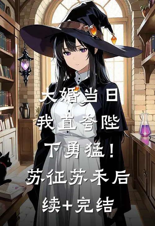 大婚当日，我直夸陛下勇猛！苏征苏禾后续+完结