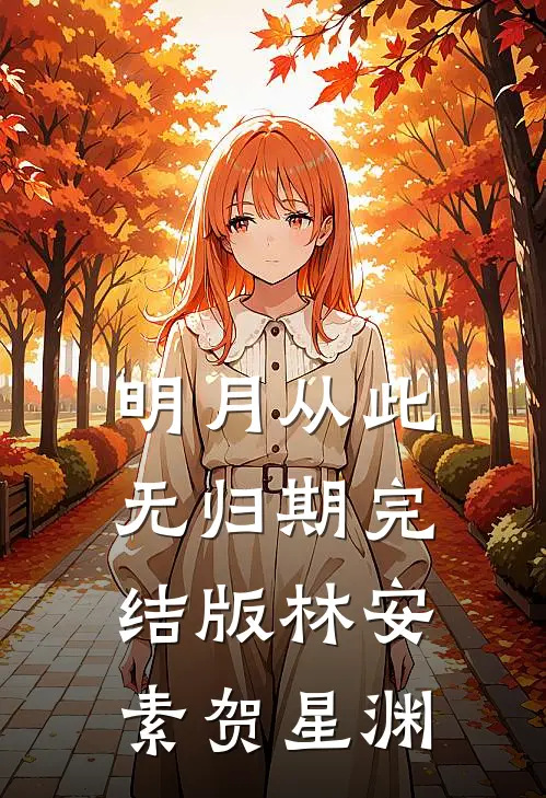 明月从此无归期完结版林安素贺星渊
