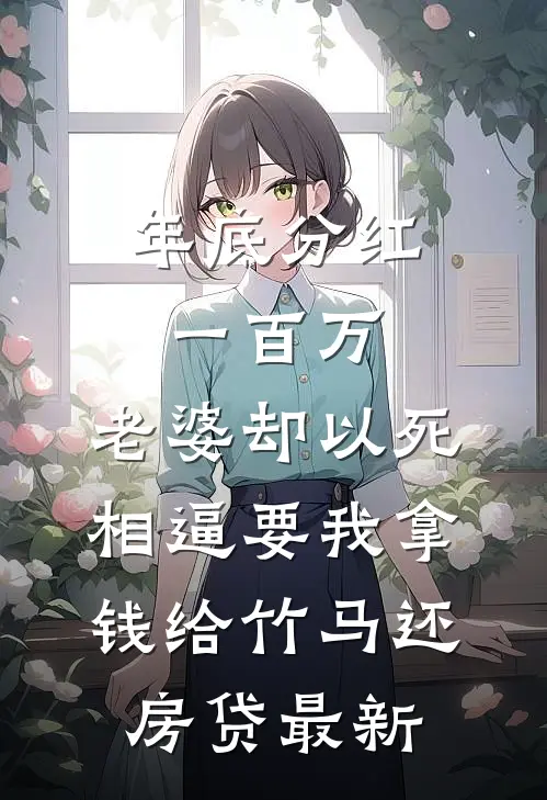 年底分红一百万，老婆却以死相逼要我拿钱给竹马还房贷最新