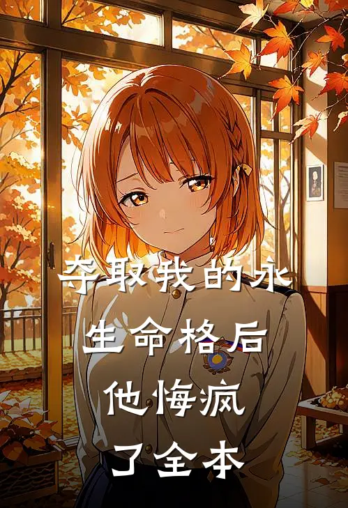 夺取我的永生命格后，他悔疯了全本