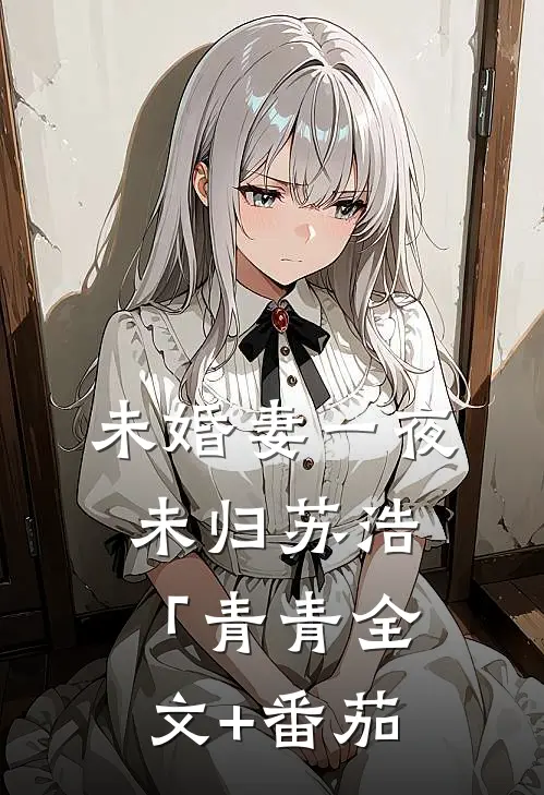 未婚妻一夜未归苏浩「青青全文+番茄