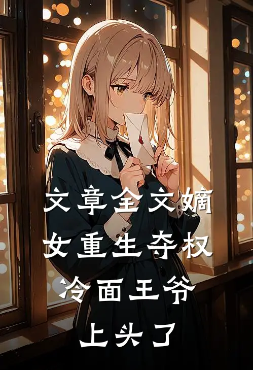 文章全文嫡女重生夺权，冷面王爷上头了