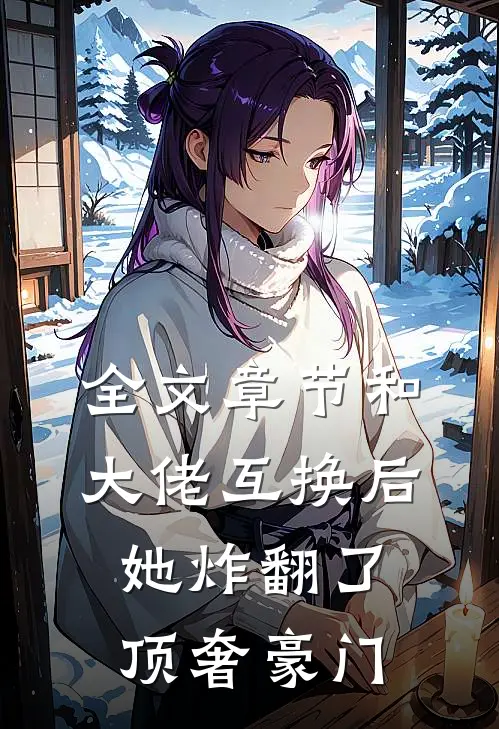 全文章节和大佬互换后她炸翻了顶奢豪门