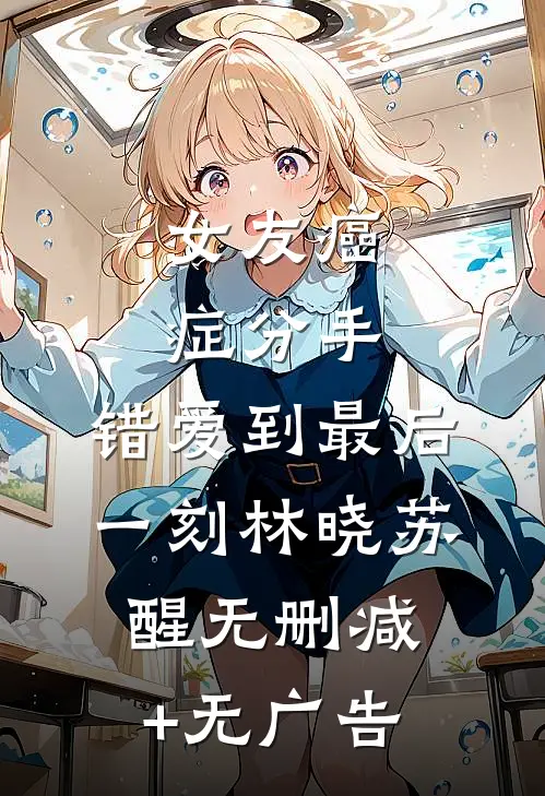 女友癌症分手，错爱到最后一刻林晓苏醒无删减+无广告