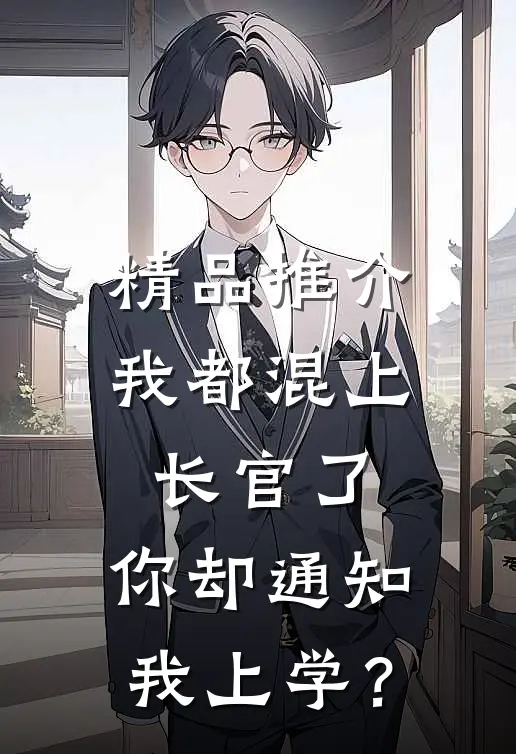 精品推介我都混上长官了，你却通知我上学？