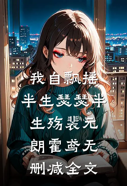 我自飘摇，半生瑟瑟半生殇裴元朗霍鸢无删减全文