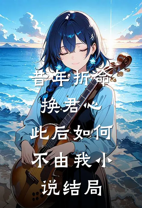 昔年折命换君心，此后如何不由我小说结局