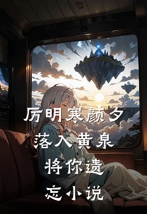 厉明寒颜夕落入黄泉，将你遗忘小说