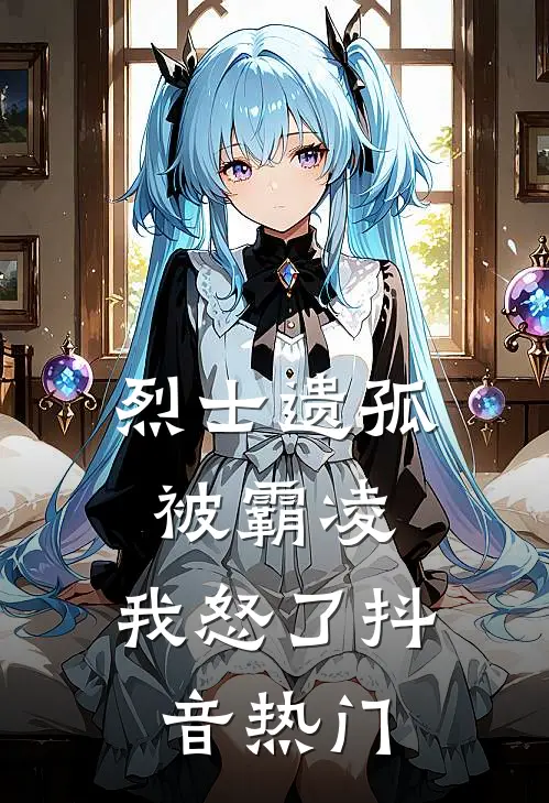 烈士遗孤被霸凌，我怒了抖音热门