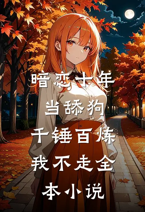 暗恋十年当舔狗，千锤百炼我不走全本小说