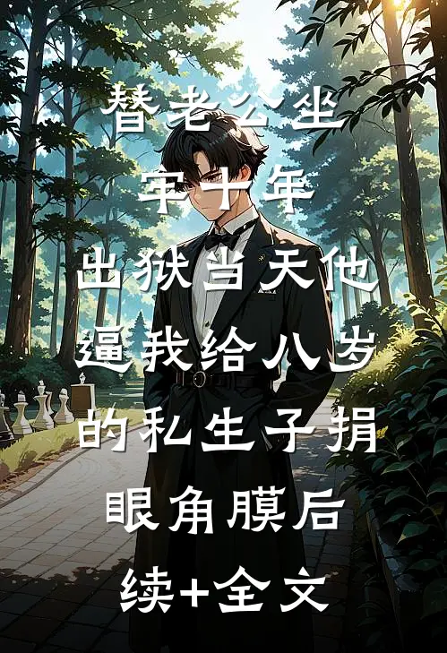 替老公坐牢十年，出狱当天他逼我给八岁的私生子捐眼角膜后续+全文